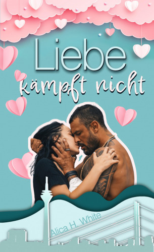 Alica H. White: Liebe kämpft nicht