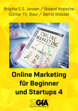 Brigitte E.S. Jansen, Roland Kreische, Günter Th. Baur, Bernd Wobser: Online Marketing für Beginner und Startups 4
