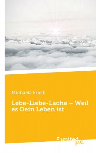 Michaela Friedl: Lebe-Liebe-Lache – Weil es Dein Leben ist
