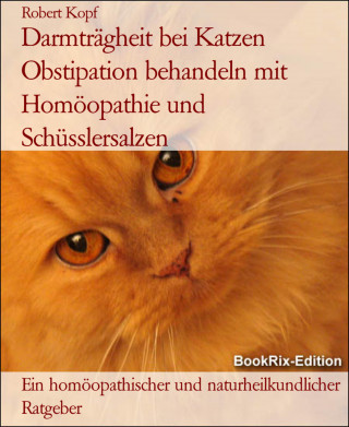 Robert Kopf: Darmträgheit bei Katzen Obstipation behandeln mit Homöopathie und Schüsslersalzen