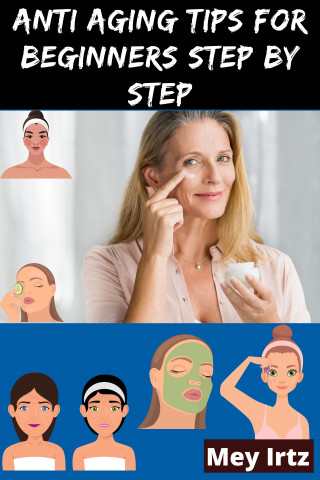 Mey Irtz: Anti Aging Tips for Beginners Step by Step