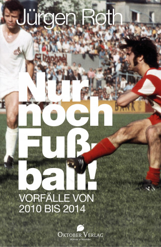 Jürgen Roth: Nur noch Fußball!