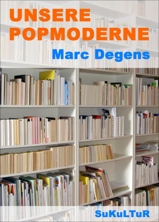 Marc Degens: Unsere Popmoderne
