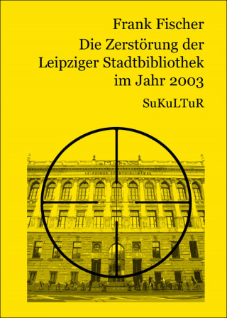 Frank Fischer: Die Zerstörung der Leipziger Stadtbibliothek im Jahr 2003