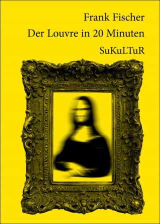 Frank Fischer: Der Louvre in 20 Minuten