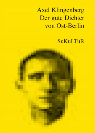 Axel Klingenberg: Der gute Dichter von Ost-Berlin