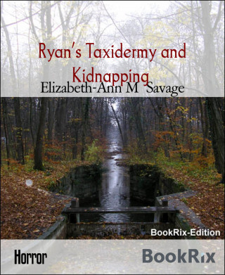 Elizabeth-Ann M Savage: Ryan's Taxidermy and Kidnapping