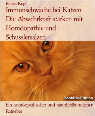 Robert Kopf: Immunschwäche bei Katzen Die Abwehrkraft stärken mit Homöopathie und Schüsslersalzen