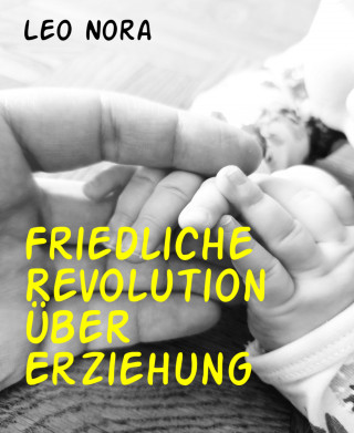 Leo Nora: Friedliche Revolution über Erziehung