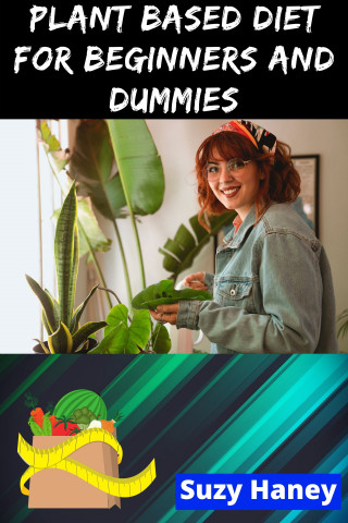 Suzy Haney: Plant Based Diet for Beginners and Dummies