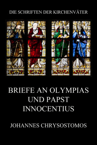 Johannes Chrysostomos: Briefe an Olympias und Papst Innocentius