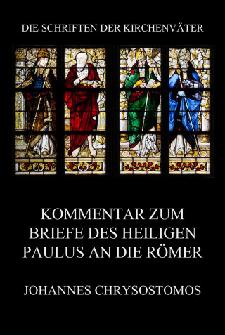 Johannes Chrysostomos: Kommentar zum Briefe des Heiligen Paulus an die Römer