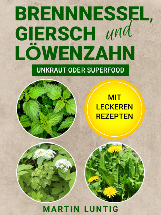 Martin Luntig: Brennnessel, Giersch und Löwenzahn