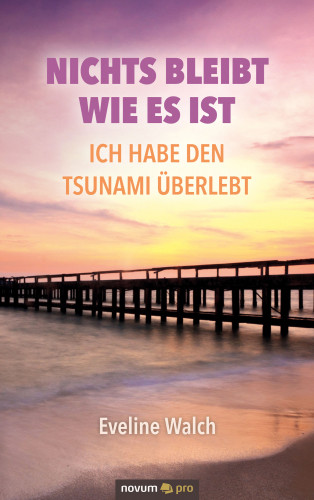 Eveline Walch: Nichts bleibt wie es ist – Ich habe den Tsunami überlebt