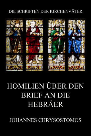 Johannes Chrysostomos: Homilien über den Brief an die Hebräer