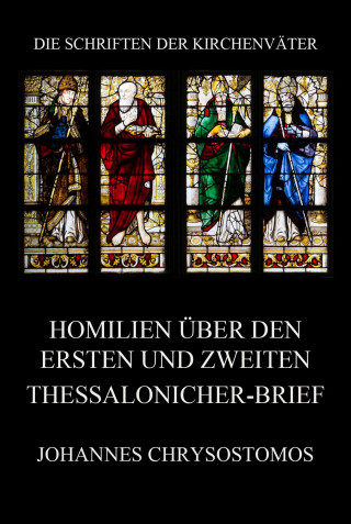 Johannes Chrysostomos: Homilien über den ersten und zweiten Thessalonicher-Brief
