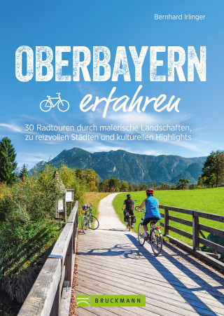 Bernhard Irlinger: Oberbayern erfahren