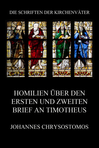 Johannes Chrysostomos: Homilien über den ersten und zweiten Brief an Timotheus