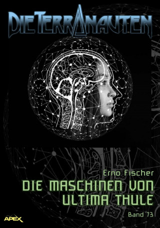 Erno Fischer: DIE TERRANAUTEN, Band 73: DIE MASCHINEN VON ULTIMA THULE