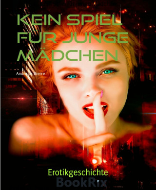 Andre Le Bierre: Kein Spiel für junge Mädchen