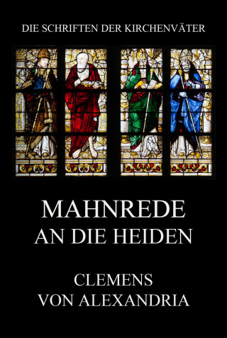 Clemens von Alexandria: Mahnrede an die Heiden