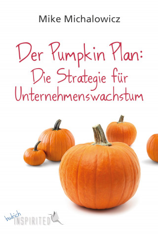 Mike Michalowicz: Der Pumpkin Plan: Die Strategie für Unternehmenswachstum