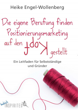 Heike Engel-Wollenberg: Die eigene Berufung finden – Positionierungsmarketing auf den Kopf gestellt
