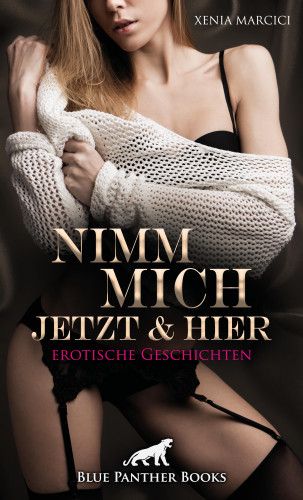Xenia Marcici: Nimm mich jetzt & hier | Erotische Geschichten