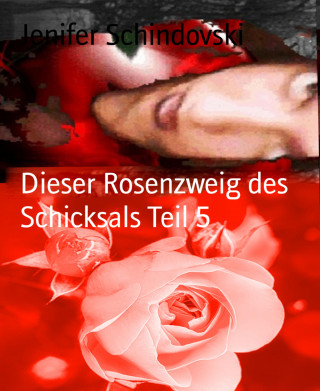 Jenifer Schindovski: Dieser Rosenzweig des Schicksals Teil 5