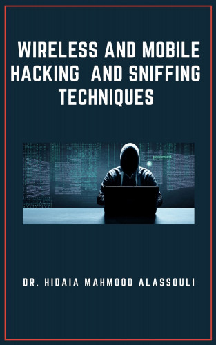 Dr. Hidaia Mahmood Alassouli: Wireless and Mobile Hacking and Sniffing Techniques