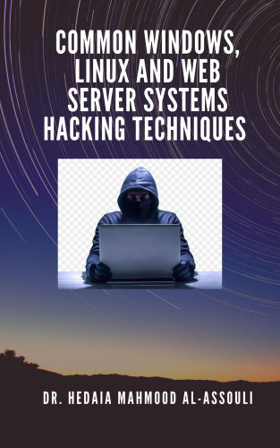 Dr. Hidaia Mahmood Alassouli: Common Windows, Linux and Web Server Systems Hacking Techniques