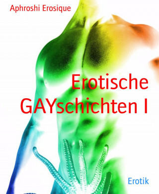 Aphroshi Erosique: Erotische GAYschichten I