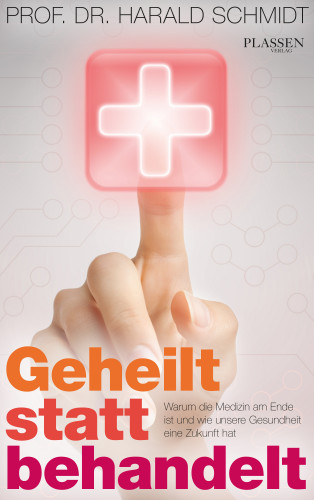 Prof. Dr. Harald Prof. Dr. Schmidt: Geheilt statt behandelt