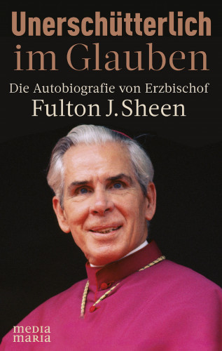 Fulton J. Sheen: Unerschütterlich im Glauben