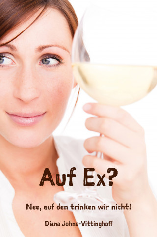 Diana Johne-Vittinghoff: Auf Ex? Nee, auf den trinken wir nicht!