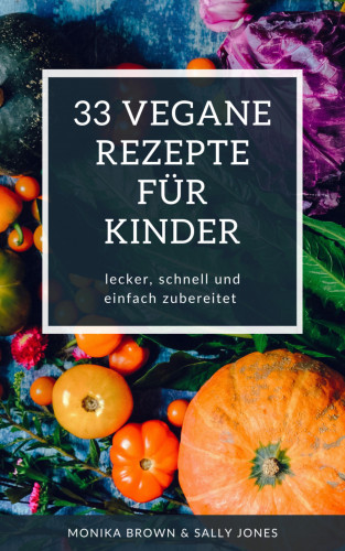 Monika Brown, Sally Jones: 33 VEGANE REZEPTE FÜR KINDER