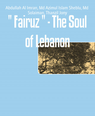 Abdullah Al Imran, Md Azimul Islam Sheblu, Md Solaiman, Thanzil Jony: " Fairuz " - The Soul of Lebanon