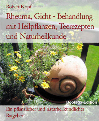 Robert Kopf: Rheuma, Gicht - Behandlung mit Heilpflanzen, Teerezepten und Naturheilkunde