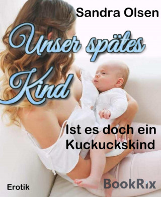 Sandra Olsen: Unser spätes Kind