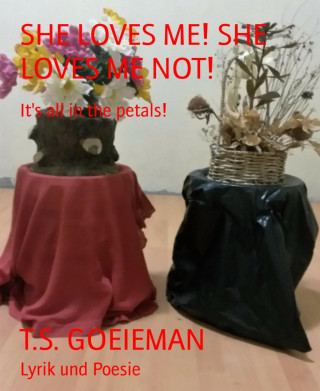 T.S. GOEIEMAN: SHE LOVES ME! SHE LOVES ME NOT!