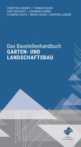 Christine Andres, Thomas Bauer, Johannes Diebel, Clemens Fauth, Meino Heuer, Martina Lorenz, Gert Bischoff: Das Baustellenhandbuch für den Garten- und Landschaftsbau