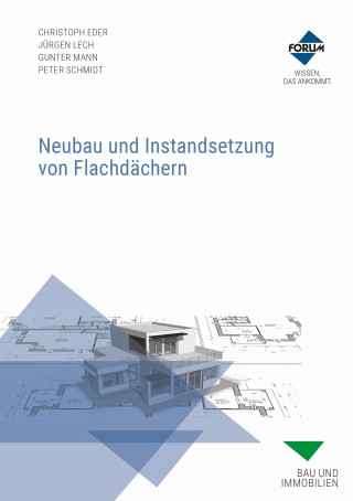 CHRISTOPH EDER, JÜRGEN LECH, GUNTER MANN, PETER SCHMIDT: Neubau und Instandsetzung von Flachdächern