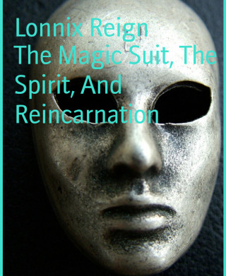 Lonnix Reign: The Magic Suit, The Spirit, And Reincarnation
