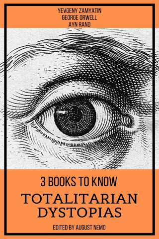 George Orwell, Ayn Rand, Yevgeny Zamyatin, August Nemo: 3 books to know Totalitarian Dystopias
