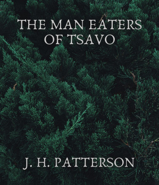 J. H. Patterson: The Man Eaters of Tsavo