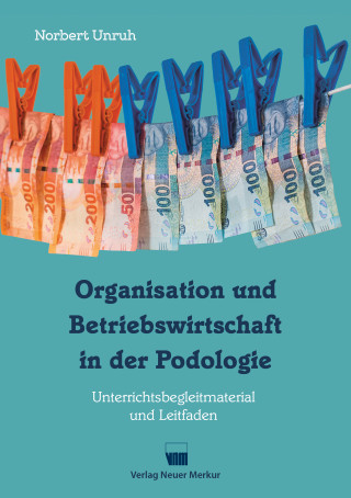 Norbert Unruh: Organisation und Betriebswirtschaft in der Podologie