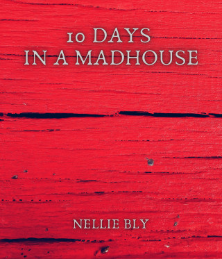 Nellie Bly: 10 Days in a Madhouse