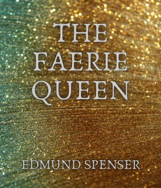 Edmund Spenser: The Faerie Queen
