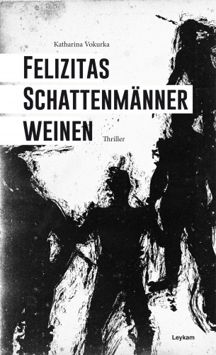 Katharina Vokurka: Felizitas Schattenmänner weinen