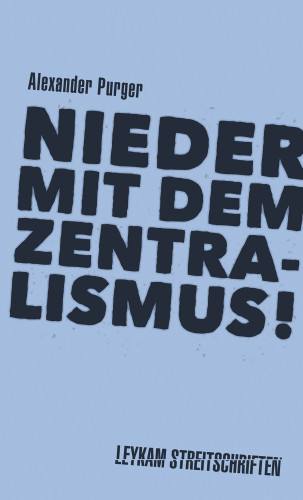 Alexander Purger: Nieder mit dem Zentralismus!